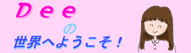 Deeの世界へようこそ!